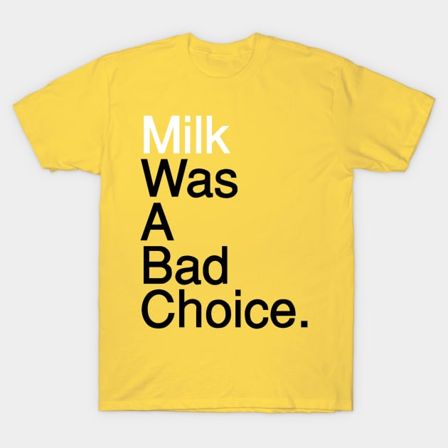 Milk Was A Bad Choice T-Shirt by fiddleandtwitch